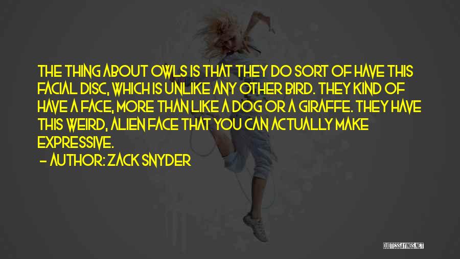 Zack Snyder Quotes: The Thing About Owls Is That They Do Sort Of Have This Facial Disc, Which Is Unlike Any Other Bird.