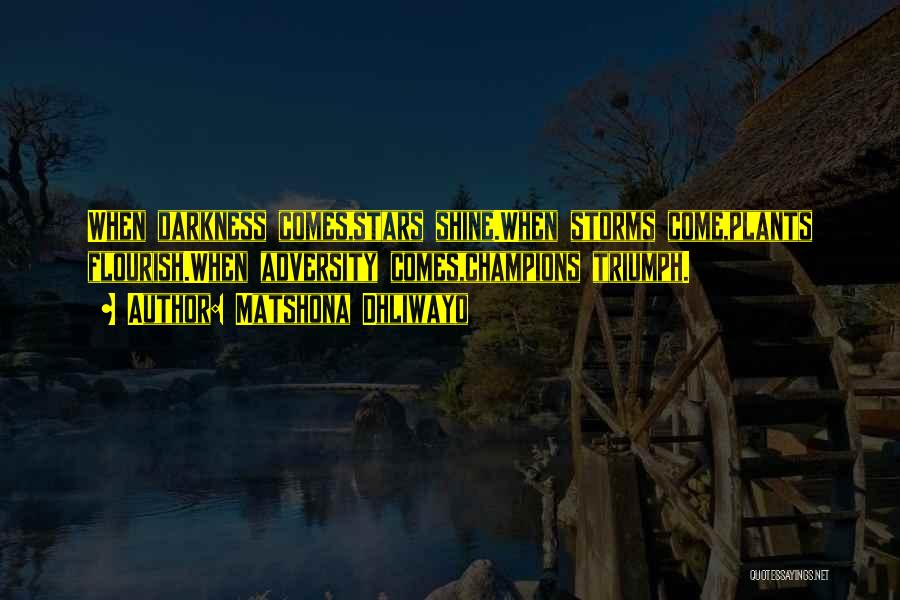 Matshona Dhliwayo Quotes: When Darkness Comes,stars Shine.when Storms Come,plants Flourish.when Adversity Comes,champions Triumph.