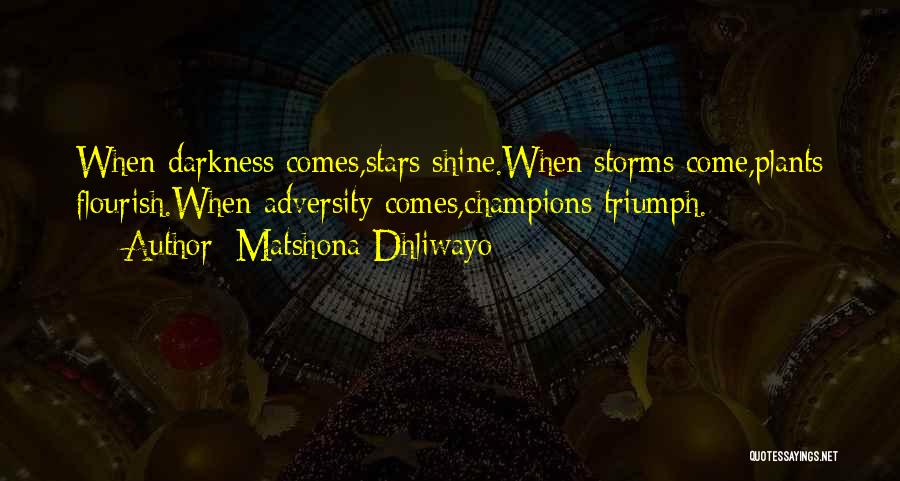 Matshona Dhliwayo Quotes: When Darkness Comes,stars Shine.when Storms Come,plants Flourish.when Adversity Comes,champions Triumph.