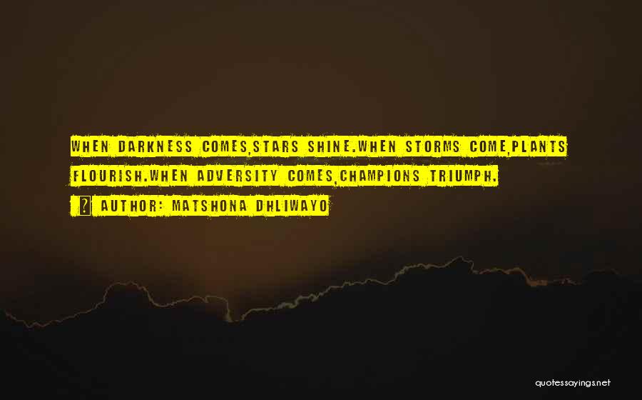 Matshona Dhliwayo Quotes: When Darkness Comes,stars Shine.when Storms Come,plants Flourish.when Adversity Comes,champions Triumph.
