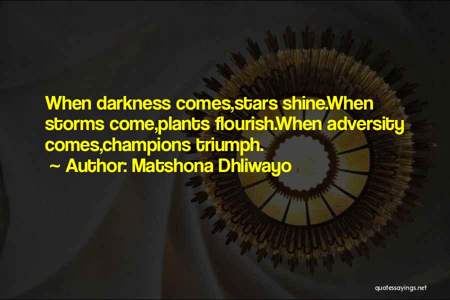 Matshona Dhliwayo Quotes: When Darkness Comes,stars Shine.when Storms Come,plants Flourish.when Adversity Comes,champions Triumph.