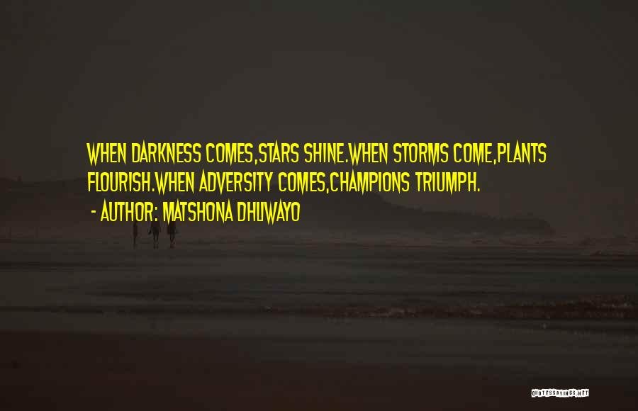 Matshona Dhliwayo Quotes: When Darkness Comes,stars Shine.when Storms Come,plants Flourish.when Adversity Comes,champions Triumph.