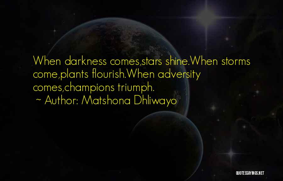 Matshona Dhliwayo Quotes: When Darkness Comes,stars Shine.when Storms Come,plants Flourish.when Adversity Comes,champions Triumph.