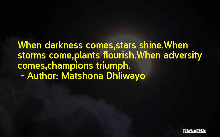 Matshona Dhliwayo Quotes: When Darkness Comes,stars Shine.when Storms Come,plants Flourish.when Adversity Comes,champions Triumph.