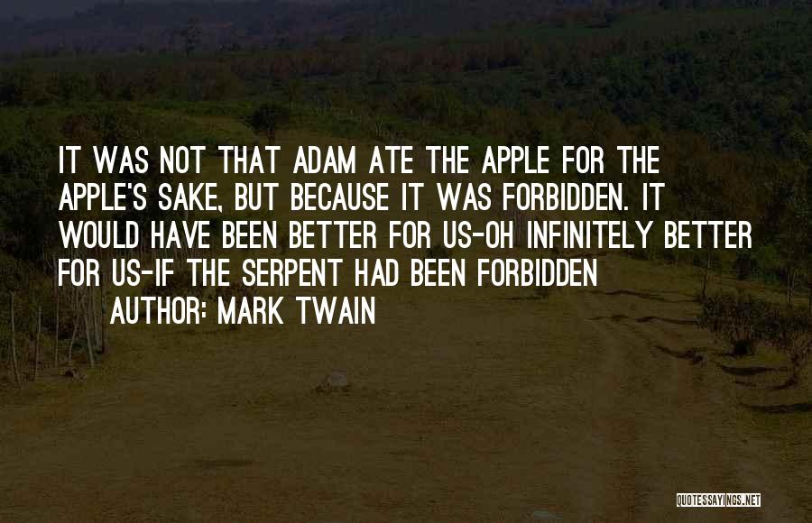 Mark Twain Quotes: It Was Not That Adam Ate The Apple For The Apple's Sake, But Because It Was Forbidden. It Would Have