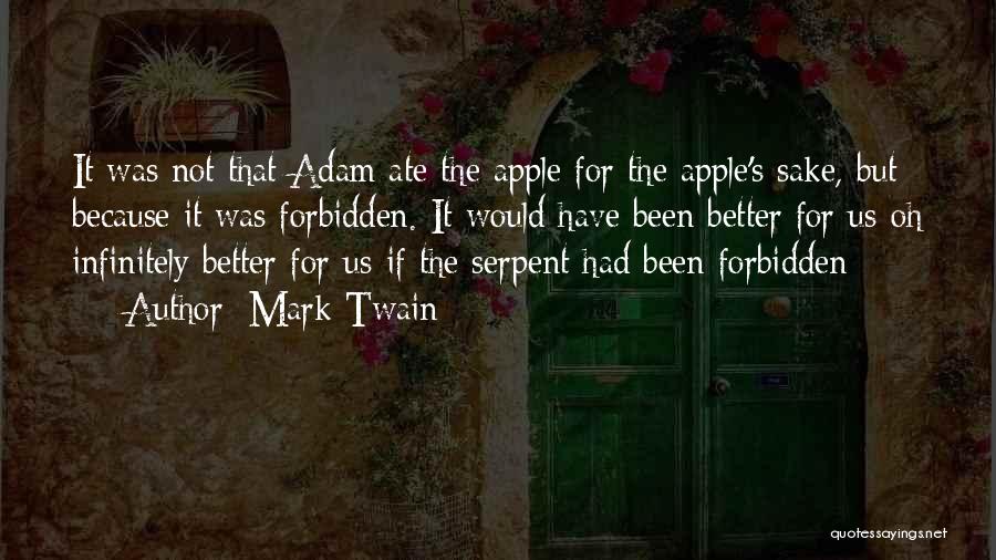 Mark Twain Quotes: It Was Not That Adam Ate The Apple For The Apple's Sake, But Because It Was Forbidden. It Would Have