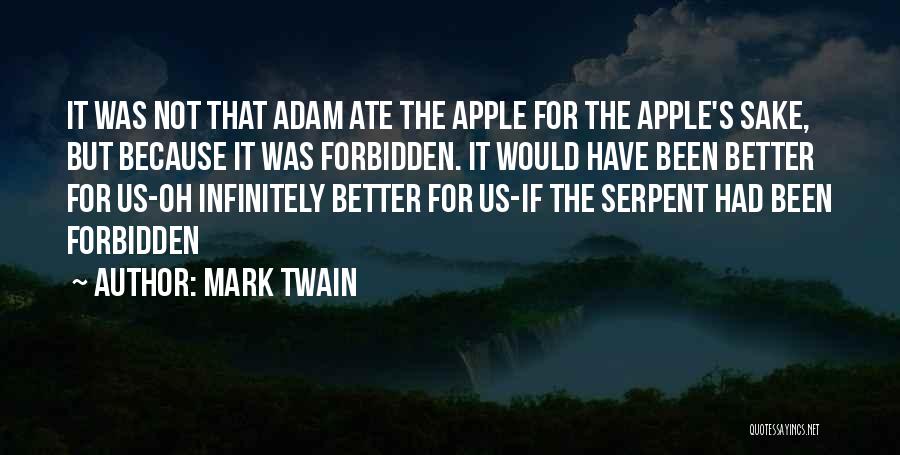 Mark Twain Quotes: It Was Not That Adam Ate The Apple For The Apple's Sake, But Because It Was Forbidden. It Would Have