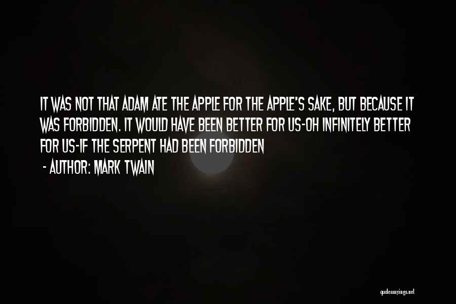 Mark Twain Quotes: It Was Not That Adam Ate The Apple For The Apple's Sake, But Because It Was Forbidden. It Would Have