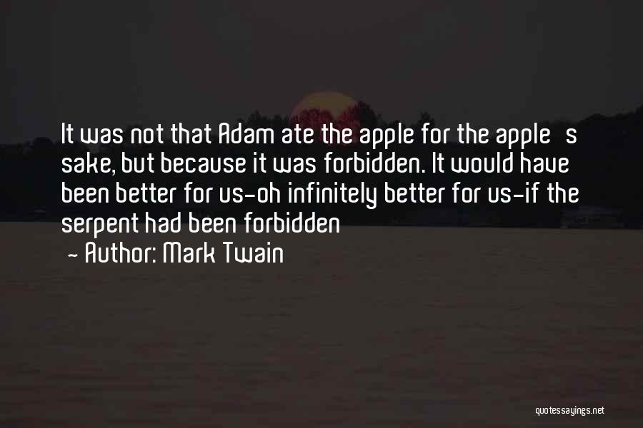 Mark Twain Quotes: It Was Not That Adam Ate The Apple For The Apple's Sake, But Because It Was Forbidden. It Would Have