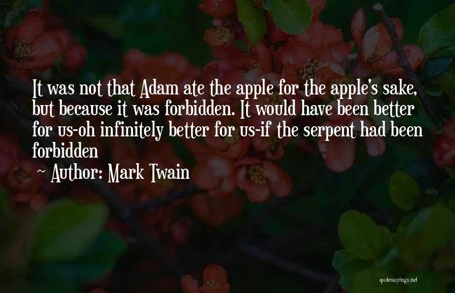 Mark Twain Quotes: It Was Not That Adam Ate The Apple For The Apple's Sake, But Because It Was Forbidden. It Would Have