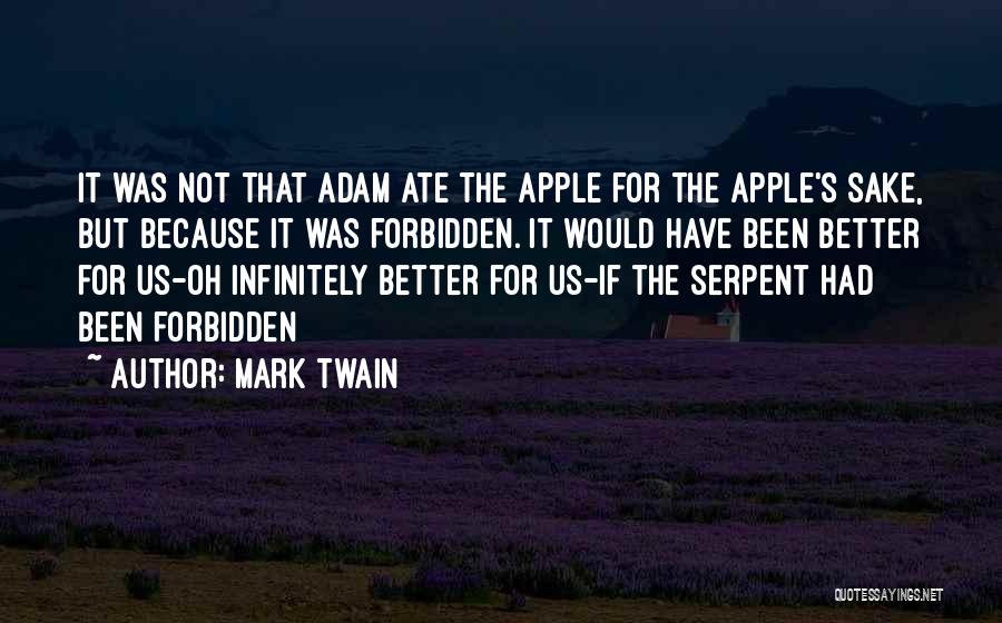 Mark Twain Quotes: It Was Not That Adam Ate The Apple For The Apple's Sake, But Because It Was Forbidden. It Would Have