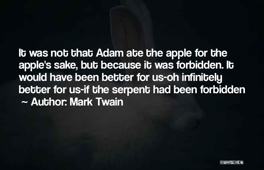 Mark Twain Quotes: It Was Not That Adam Ate The Apple For The Apple's Sake, But Because It Was Forbidden. It Would Have