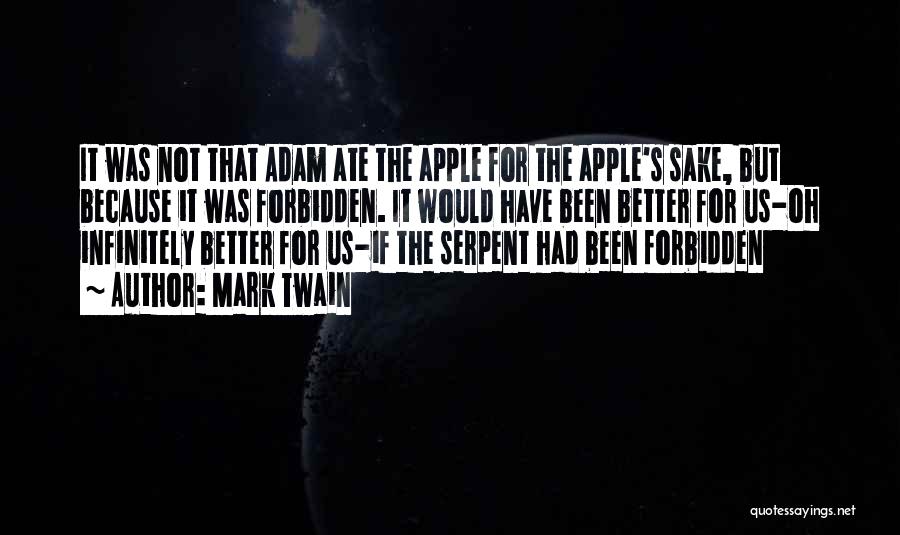 Mark Twain Quotes: It Was Not That Adam Ate The Apple For The Apple's Sake, But Because It Was Forbidden. It Would Have