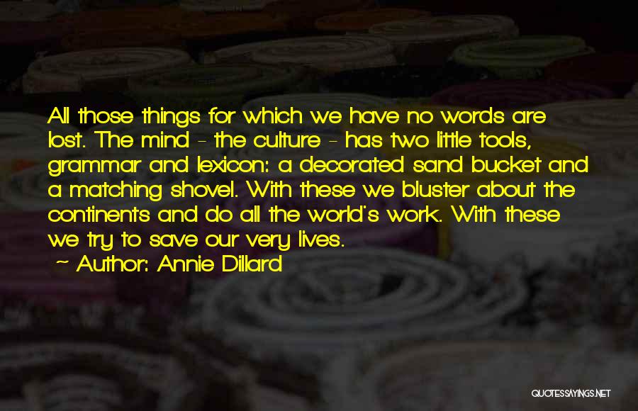 Annie Dillard Quotes: All Those Things For Which We Have No Words Are Lost. The Mind - The Culture - Has Two Little