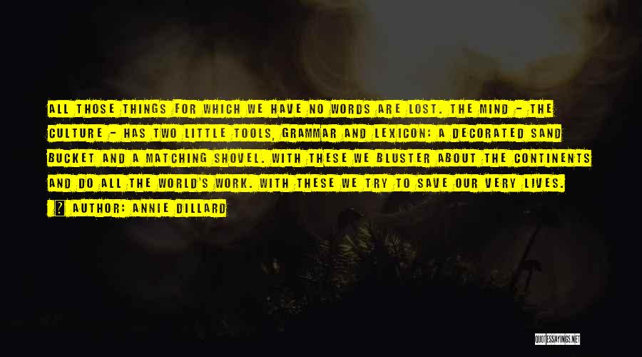 Annie Dillard Quotes: All Those Things For Which We Have No Words Are Lost. The Mind - The Culture - Has Two Little