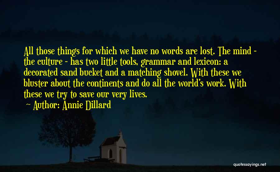 Annie Dillard Quotes: All Those Things For Which We Have No Words Are Lost. The Mind - The Culture - Has Two Little