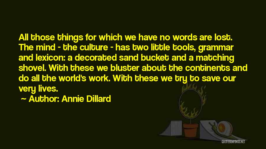 Annie Dillard Quotes: All Those Things For Which We Have No Words Are Lost. The Mind - The Culture - Has Two Little