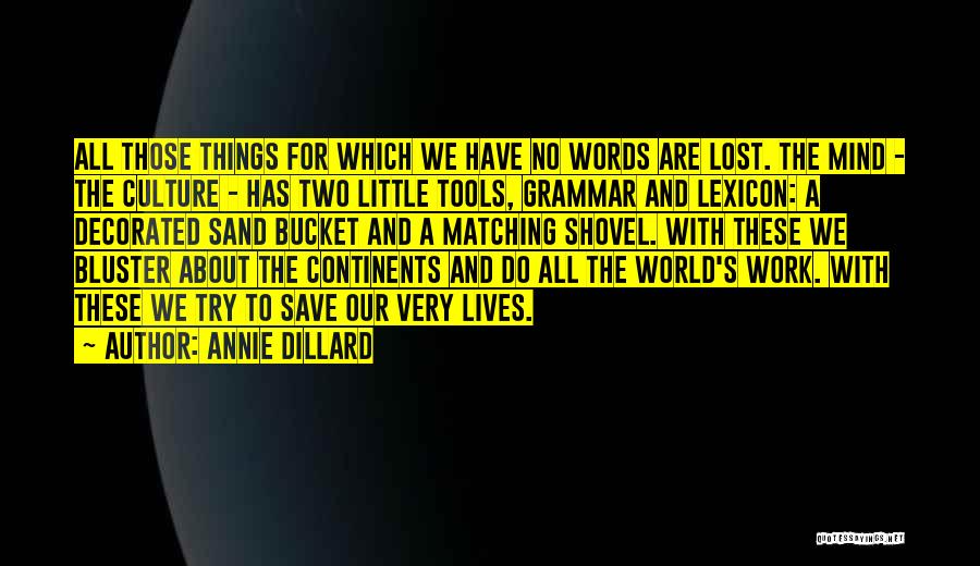 Annie Dillard Quotes: All Those Things For Which We Have No Words Are Lost. The Mind - The Culture - Has Two Little