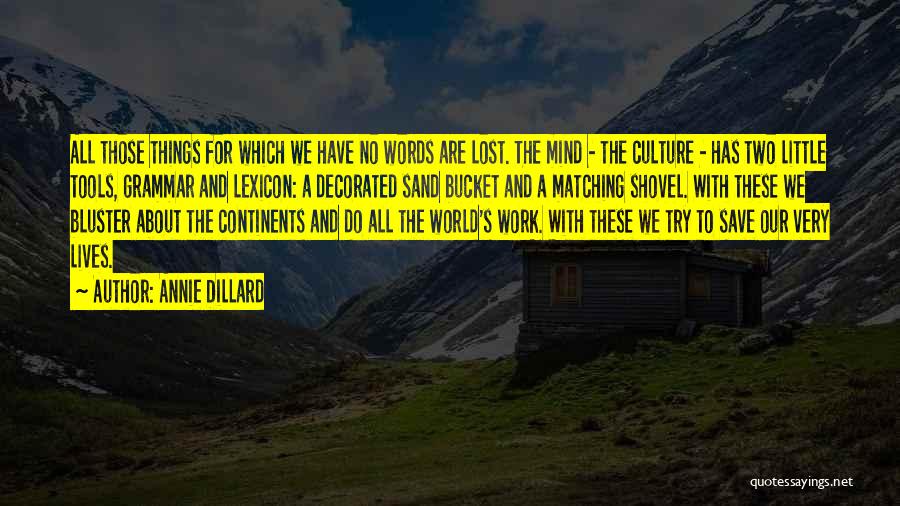 Annie Dillard Quotes: All Those Things For Which We Have No Words Are Lost. The Mind - The Culture - Has Two Little