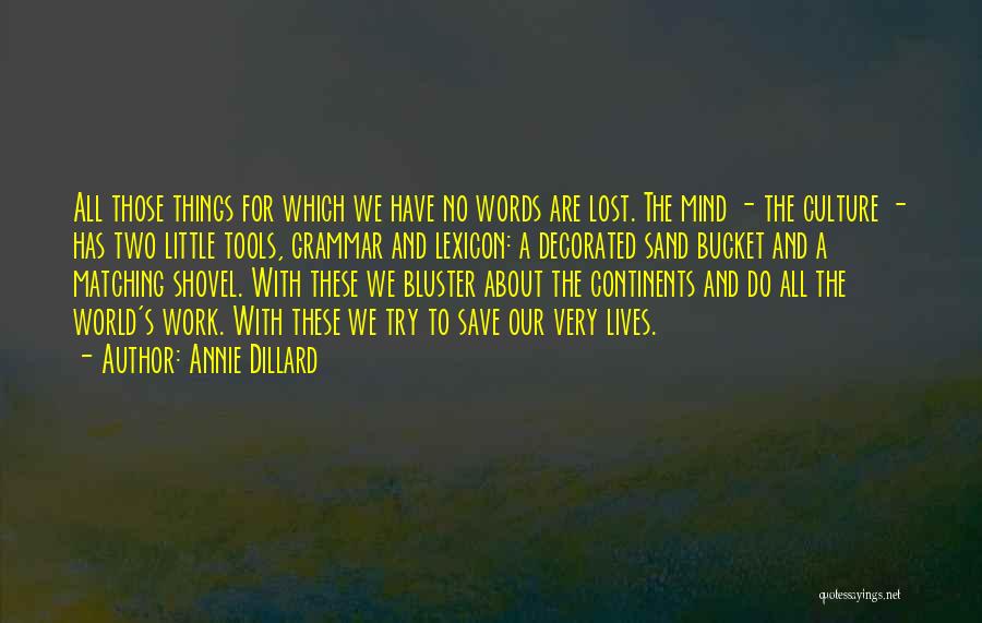 Annie Dillard Quotes: All Those Things For Which We Have No Words Are Lost. The Mind - The Culture - Has Two Little