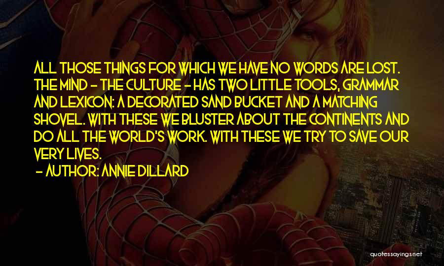 Annie Dillard Quotes: All Those Things For Which We Have No Words Are Lost. The Mind - The Culture - Has Two Little