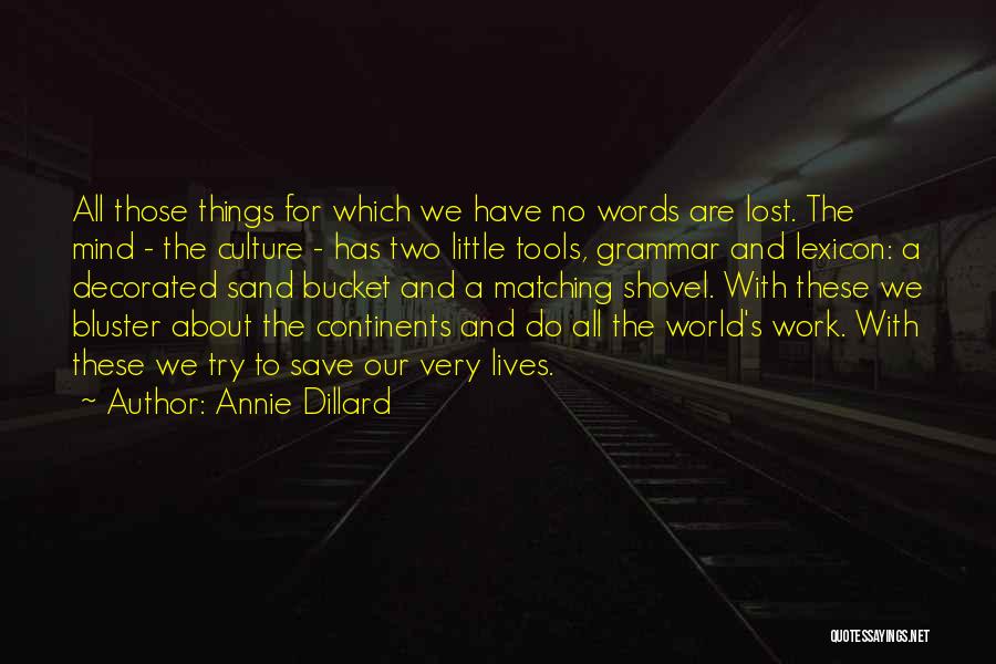 Annie Dillard Quotes: All Those Things For Which We Have No Words Are Lost. The Mind - The Culture - Has Two Little