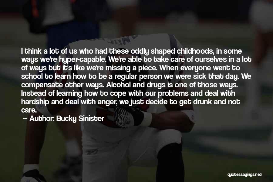 Bucky Sinister Quotes: I Think A Lot Of Us Who Had These Oddly Shaped Childhoods, In Some Ways We're Hyper-capable. We're Able To