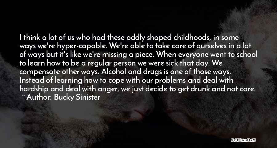 Bucky Sinister Quotes: I Think A Lot Of Us Who Had These Oddly Shaped Childhoods, In Some Ways We're Hyper-capable. We're Able To