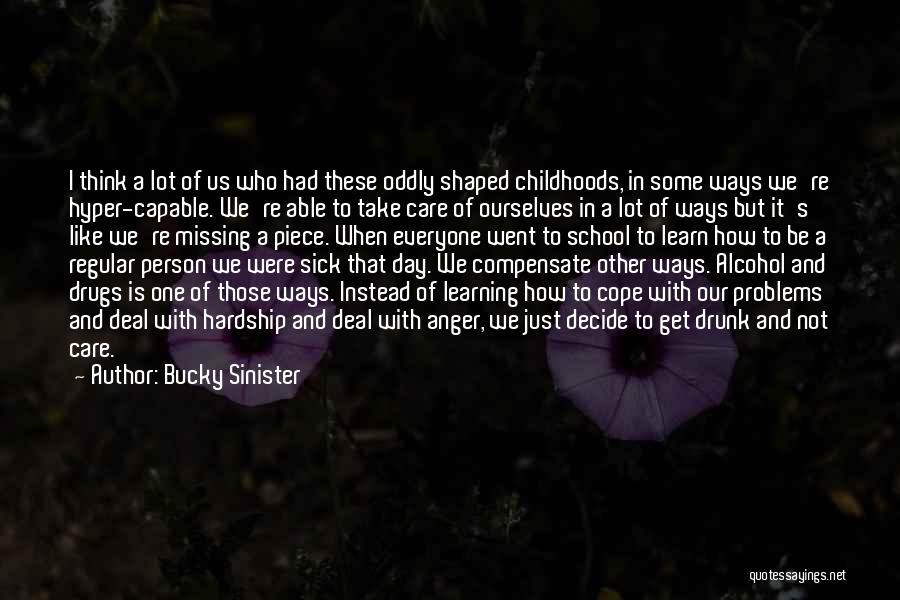 Bucky Sinister Quotes: I Think A Lot Of Us Who Had These Oddly Shaped Childhoods, In Some Ways We're Hyper-capable. We're Able To