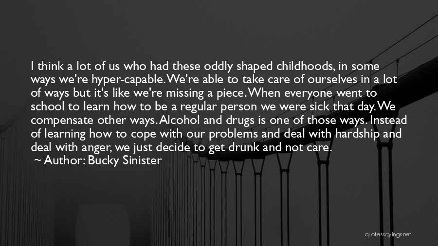 Bucky Sinister Quotes: I Think A Lot Of Us Who Had These Oddly Shaped Childhoods, In Some Ways We're Hyper-capable. We're Able To