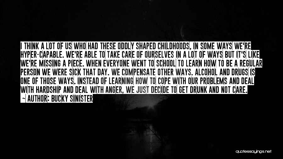 Bucky Sinister Quotes: I Think A Lot Of Us Who Had These Oddly Shaped Childhoods, In Some Ways We're Hyper-capable. We're Able To