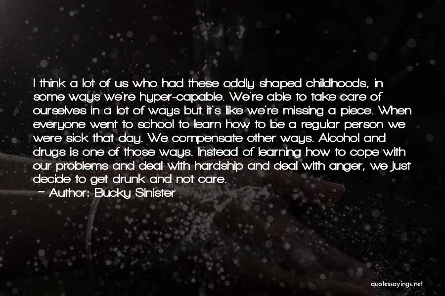 Bucky Sinister Quotes: I Think A Lot Of Us Who Had These Oddly Shaped Childhoods, In Some Ways We're Hyper-capable. We're Able To