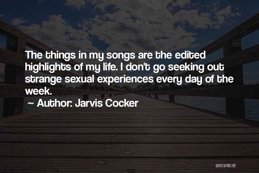 Jarvis Cocker Quotes: The Things In My Songs Are The Edited Highlights Of My Life. I Don't Go Seeking Out Strange Sexual Experiences