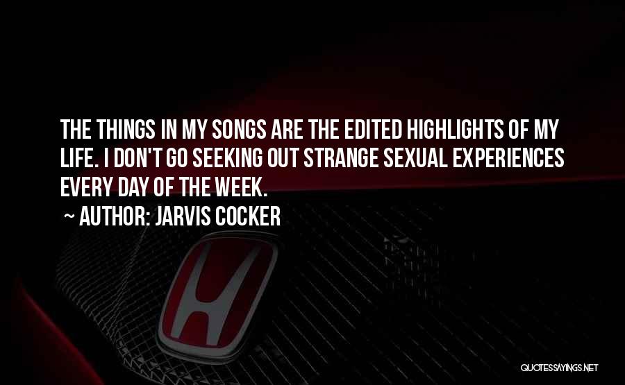 Jarvis Cocker Quotes: The Things In My Songs Are The Edited Highlights Of My Life. I Don't Go Seeking Out Strange Sexual Experiences