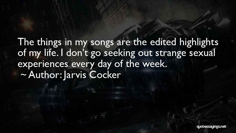 Jarvis Cocker Quotes: The Things In My Songs Are The Edited Highlights Of My Life. I Don't Go Seeking Out Strange Sexual Experiences