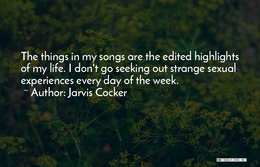 Jarvis Cocker Quotes: The Things In My Songs Are The Edited Highlights Of My Life. I Don't Go Seeking Out Strange Sexual Experiences