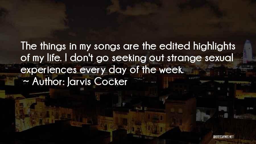 Jarvis Cocker Quotes: The Things In My Songs Are The Edited Highlights Of My Life. I Don't Go Seeking Out Strange Sexual Experiences