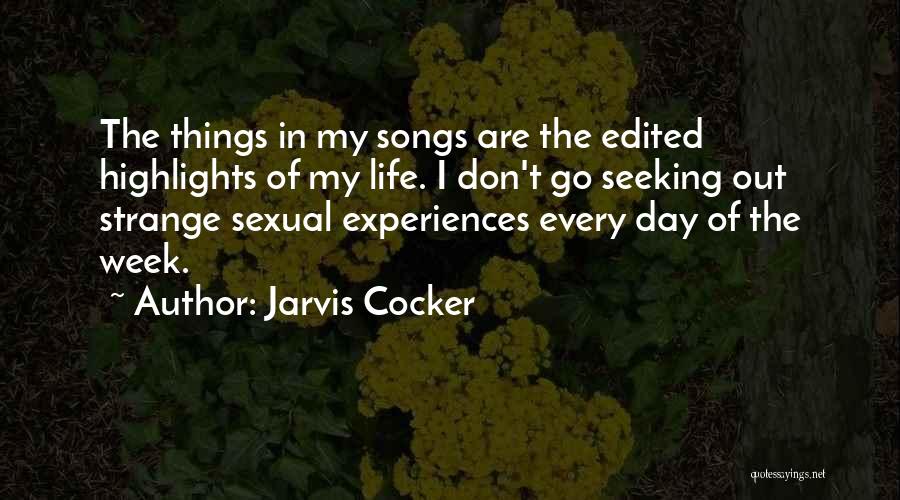 Jarvis Cocker Quotes: The Things In My Songs Are The Edited Highlights Of My Life. I Don't Go Seeking Out Strange Sexual Experiences