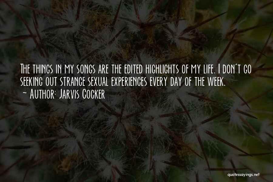 Jarvis Cocker Quotes: The Things In My Songs Are The Edited Highlights Of My Life. I Don't Go Seeking Out Strange Sexual Experiences