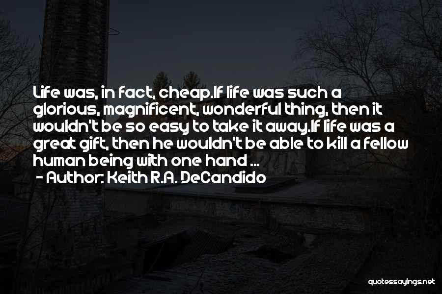 Keith R.A. DeCandido Quotes: Life Was, In Fact, Cheap.if Life Was Such A Glorious, Magnificent, Wonderful Thing, Then It Wouldn't Be So Easy To