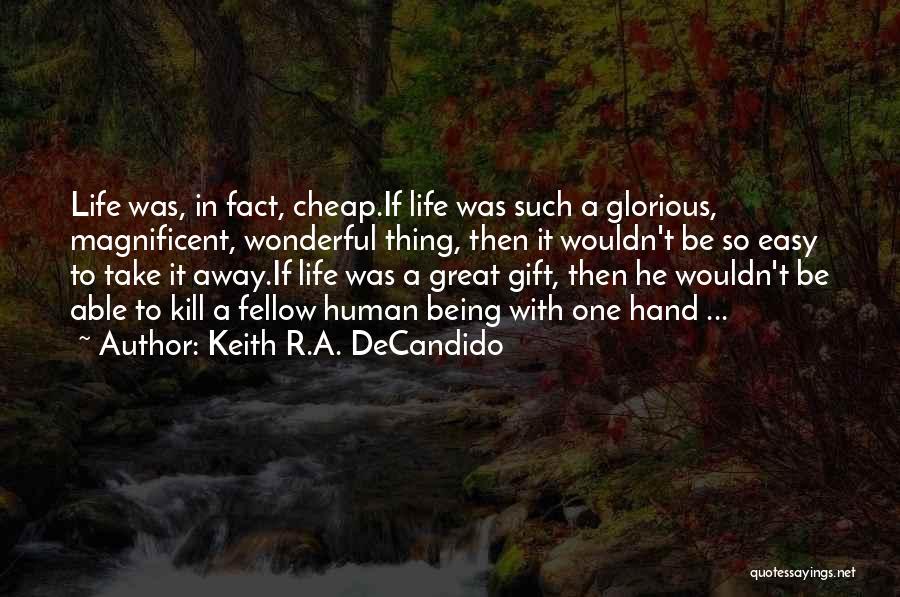 Keith R.A. DeCandido Quotes: Life Was, In Fact, Cheap.if Life Was Such A Glorious, Magnificent, Wonderful Thing, Then It Wouldn't Be So Easy To