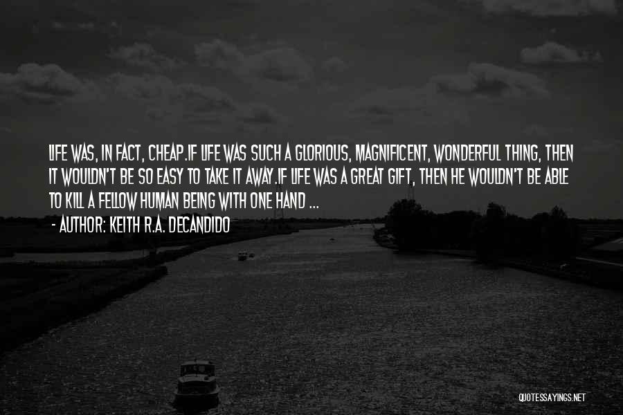 Keith R.A. DeCandido Quotes: Life Was, In Fact, Cheap.if Life Was Such A Glorious, Magnificent, Wonderful Thing, Then It Wouldn't Be So Easy To