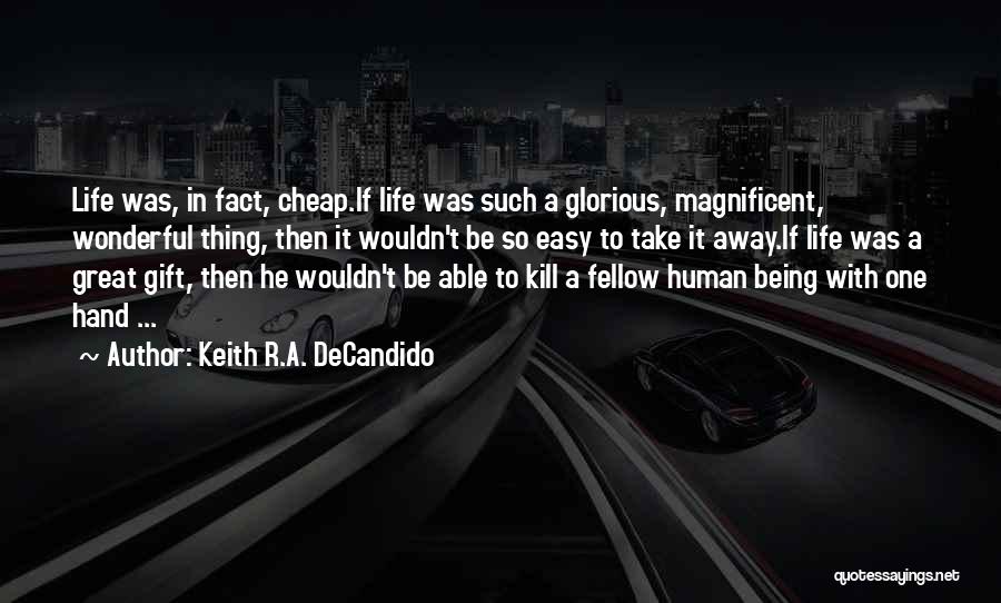 Keith R.A. DeCandido Quotes: Life Was, In Fact, Cheap.if Life Was Such A Glorious, Magnificent, Wonderful Thing, Then It Wouldn't Be So Easy To