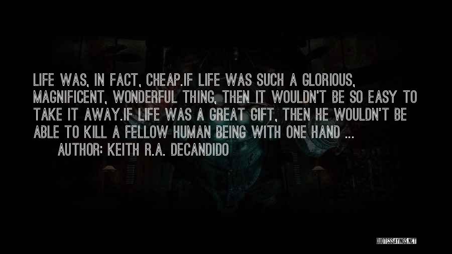 Keith R.A. DeCandido Quotes: Life Was, In Fact, Cheap.if Life Was Such A Glorious, Magnificent, Wonderful Thing, Then It Wouldn't Be So Easy To