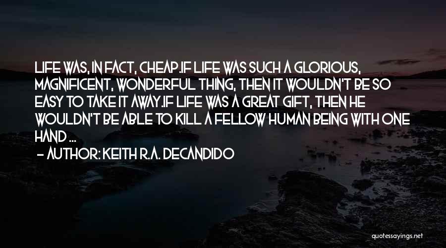 Keith R.A. DeCandido Quotes: Life Was, In Fact, Cheap.if Life Was Such A Glorious, Magnificent, Wonderful Thing, Then It Wouldn't Be So Easy To