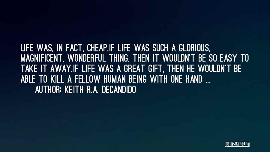 Keith R.A. DeCandido Quotes: Life Was, In Fact, Cheap.if Life Was Such A Glorious, Magnificent, Wonderful Thing, Then It Wouldn't Be So Easy To