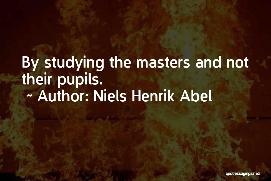 Niels Henrik Abel Quotes: By Studying The Masters And Not Their Pupils.