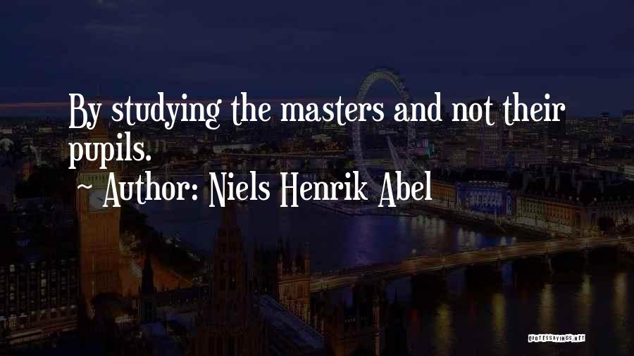 Niels Henrik Abel Quotes: By Studying The Masters And Not Their Pupils.