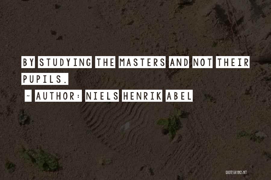 Niels Henrik Abel Quotes: By Studying The Masters And Not Their Pupils.
