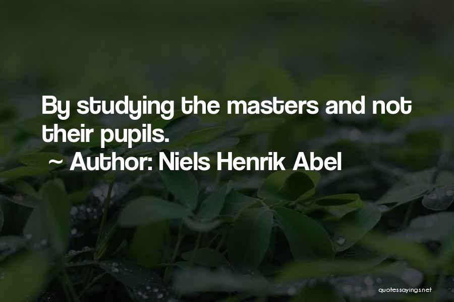 Niels Henrik Abel Quotes: By Studying The Masters And Not Their Pupils.